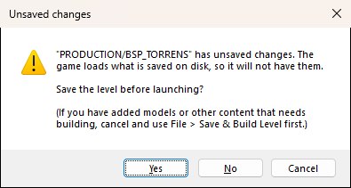 The Unsaved changes message: PRODUCTION/BSP_TORRENS has unsaved changes, the game loads what is saved on disk so it will not have them, Save the level before launching? with Yes, No and Cancel buttons.